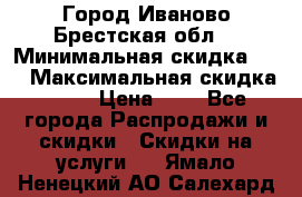Город Иваново Брестская обл. › Минимальная скидка ­ 2 › Максимальная скидка ­ 17 › Цена ­ 5 - Все города Распродажи и скидки » Скидки на услуги   . Ямало-Ненецкий АО,Салехард г.